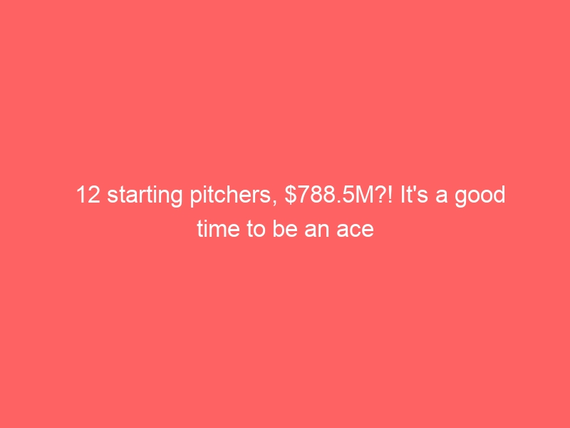 12 starting pitchers, 8.5M?! It’s a good time to be an ace