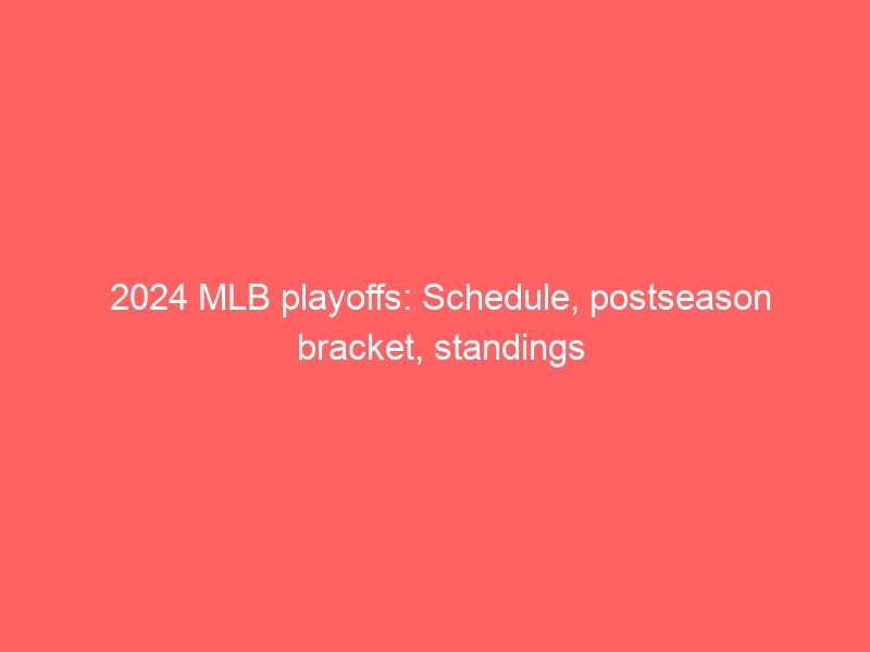 2024 MLB playoffs: Schedule, postseason bracket, standings