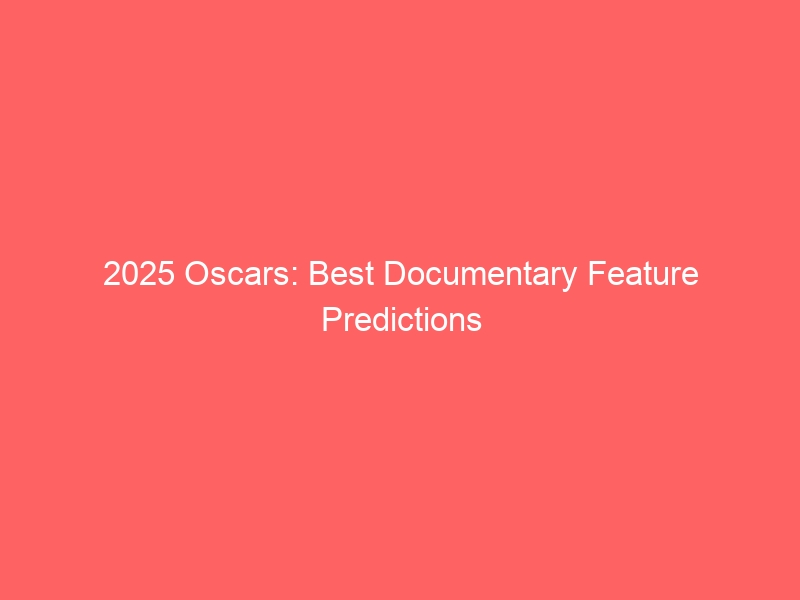 2025 Oscars: Best Documentary Feature Predictions