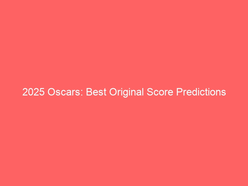 2025 Oscars: Best Original Score Predictions