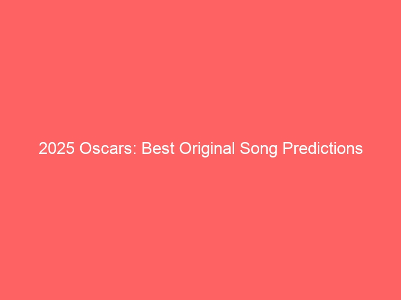 2025 Oscars: Best Original Song Predictions