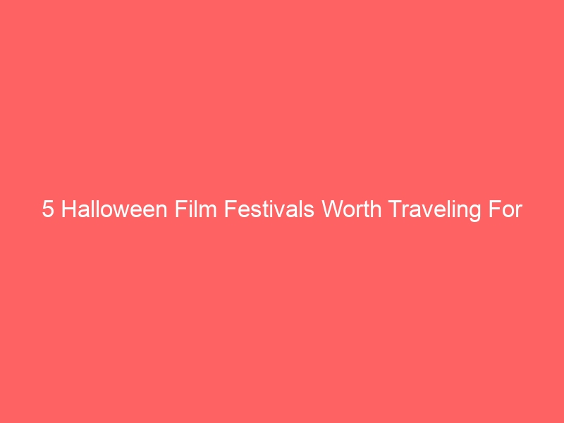 5 Halloween Film Festivals Worth Traveling For