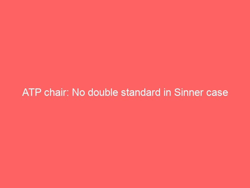 ATP chair: No double standard in Sinner case