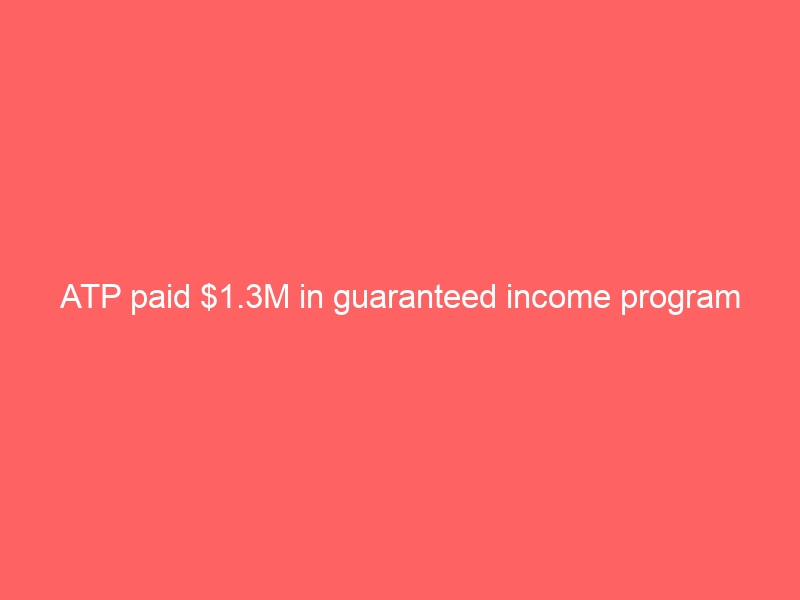 ATP paid .3M in guaranteed income program