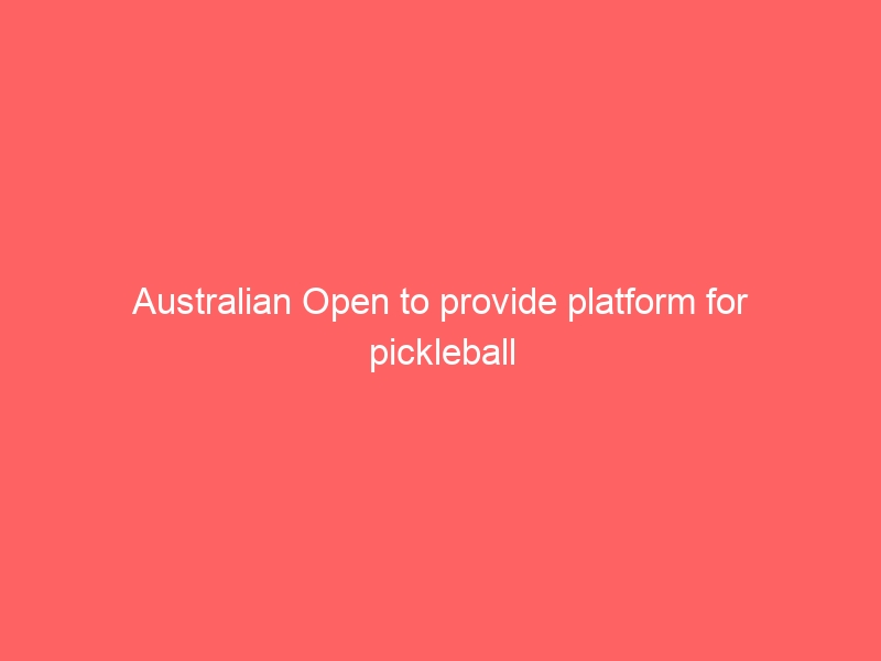 Australian Open to provide platform for pickleball