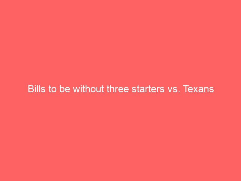 Bills to be without three starters vs. Texans