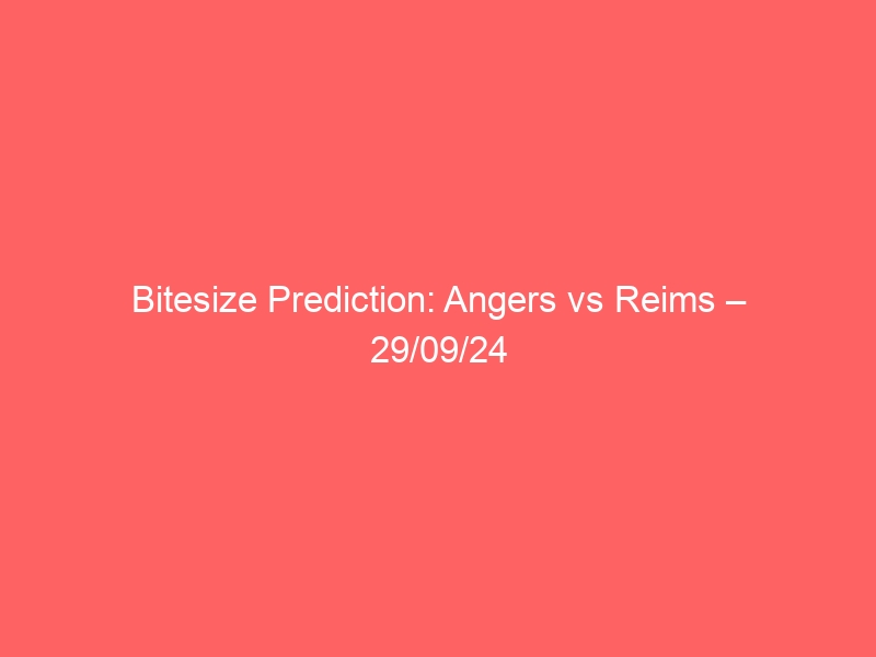 Bitesize Prediction: Angers vs Reims – 29/09/24