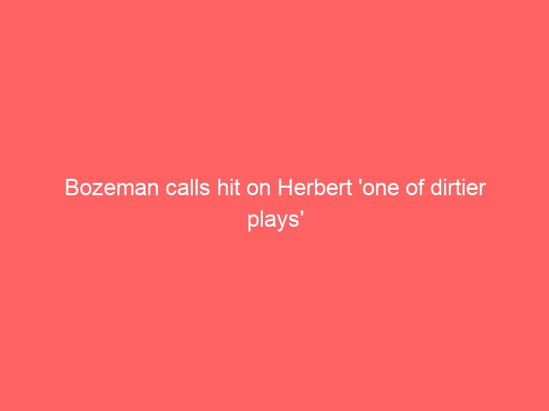 Bozeman calls hit on Herbert ‘one of dirtier plays’