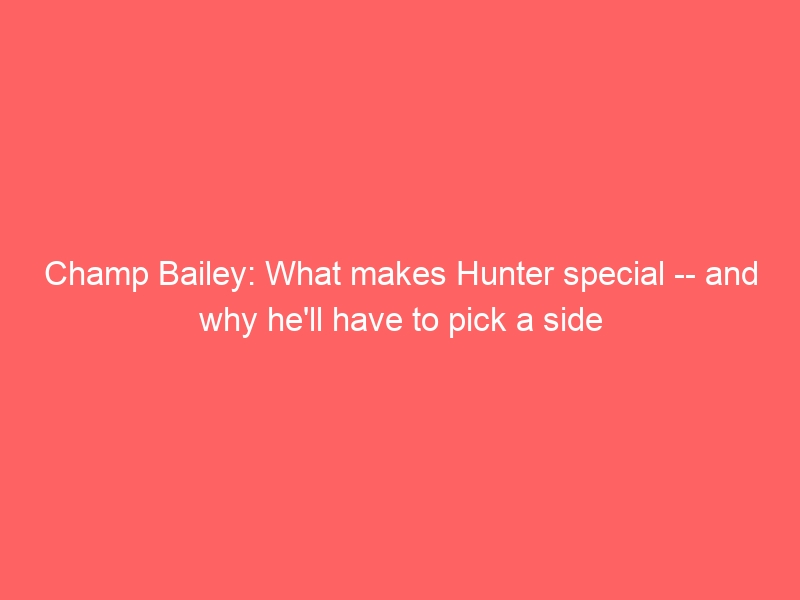 Champ Bailey: What makes Hunter special — and why he’ll have to pick a side