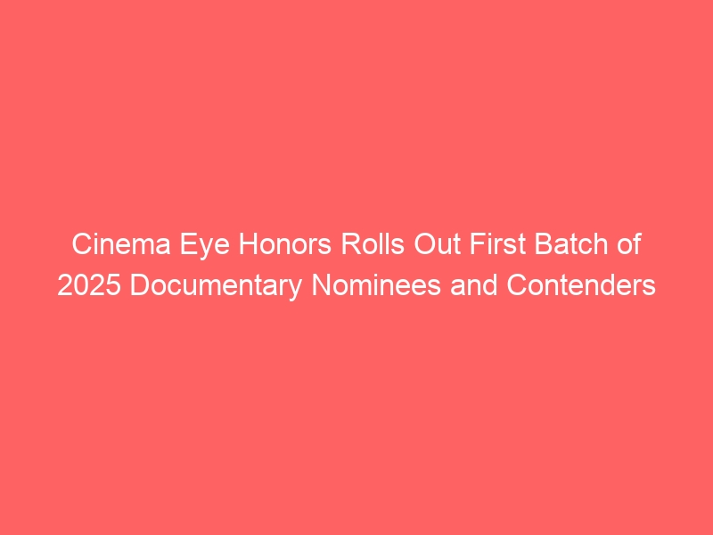 Cinema Eye Honors Rolls Out First Batch of 2025 Documentary Nominees and Contenders