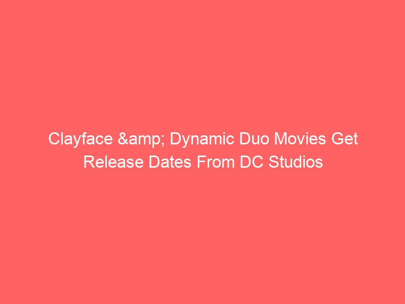 Clayface & Dynamic Duo Movies Get Release Dates From DC Studios