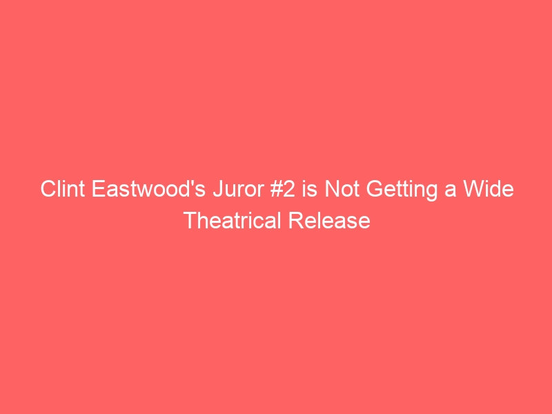 Clint Eastwood’s Juror #2 is Not Getting a Wide Theatrical Release