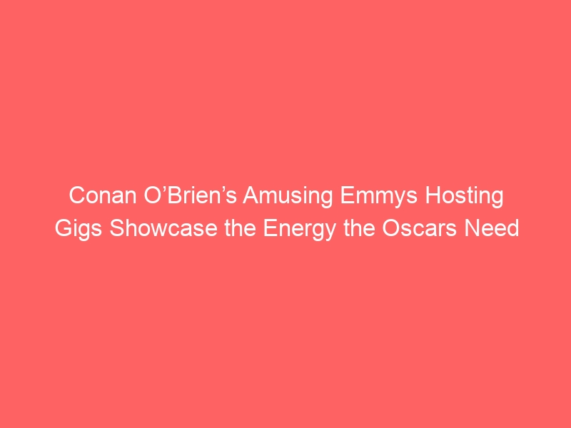 Conan O’Brien’s Amusing Emmys Hosting Gigs Showcase the Energy the Oscars Need