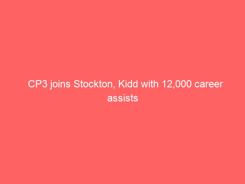 CP3 joins Stockton, Kidd with 12,000 career assists