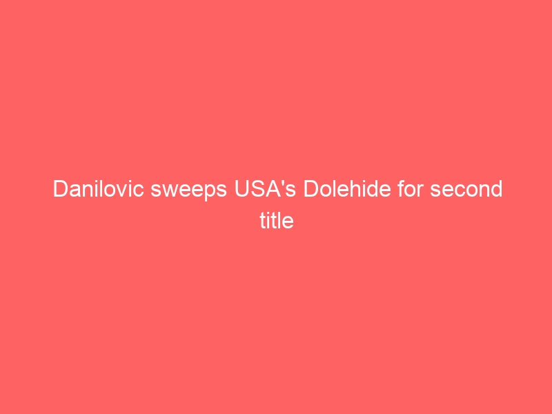 Danilovic sweeps USA’s Dolehide for second title