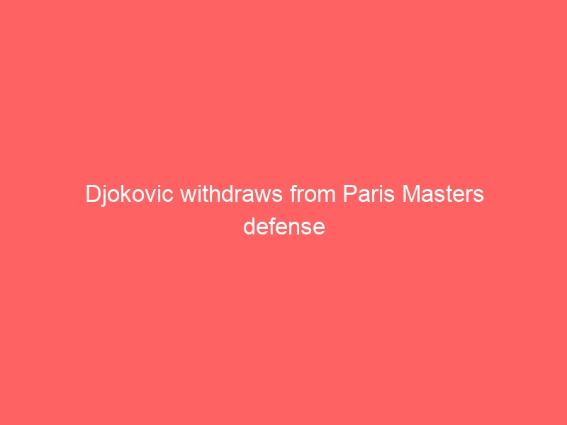 Djokovic withdraws from Paris Masters defense