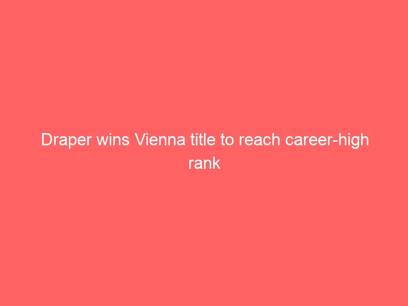 Draper wins Vienna title to reach career-high rank