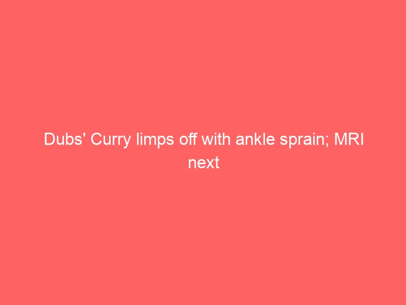 Dubs’ Curry limps off with ankle sprain; MRI next