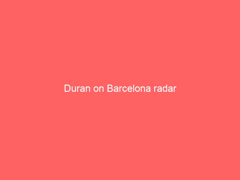 Duran on Barcelona radar