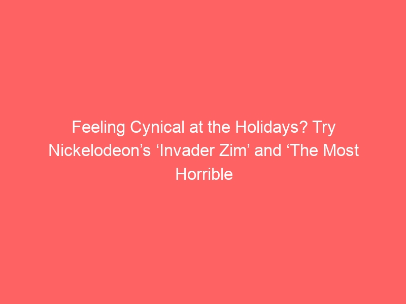 Feeling Cynical at the Holidays? Try Nickelodeon’s ‘Invader Zim’ and ‘The Most Horrible X-Mas Ever’