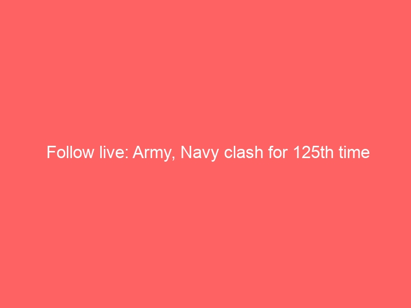 Follow live: Army, Navy clash for 125th time