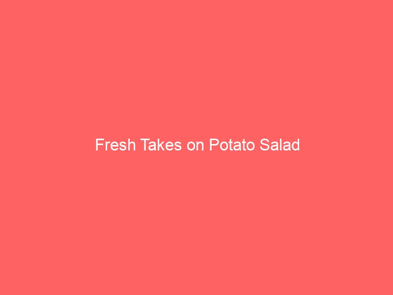 Fresh Takes on Potato Salad