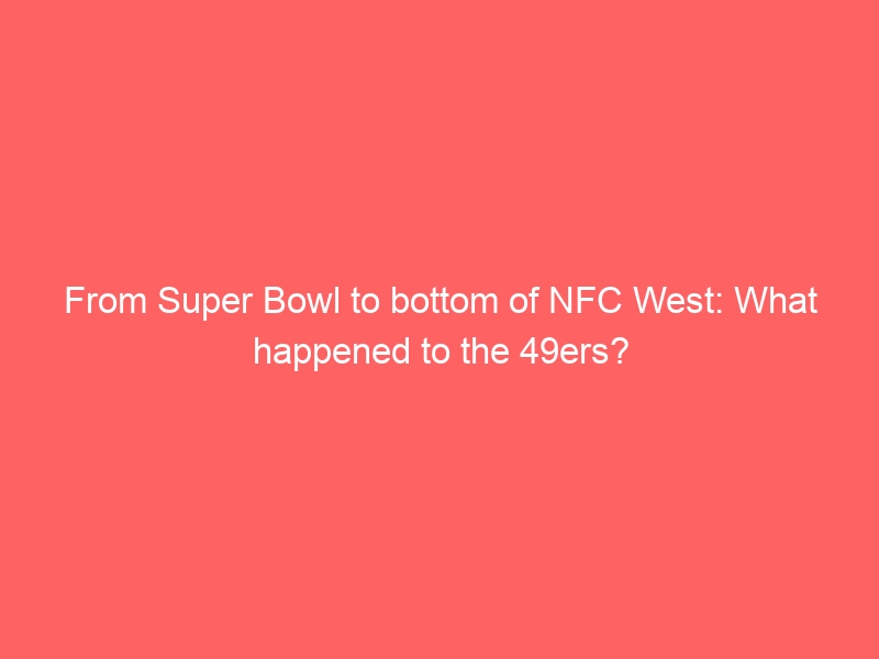 From Super Bowl to bottom of NFC West: What happened to the 49ers?