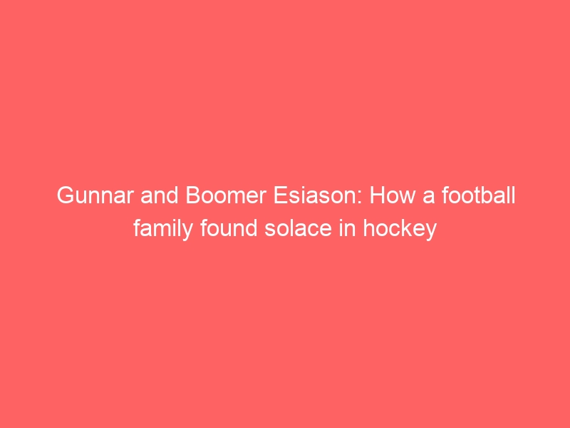 Gunnar and Boomer Esiason: How a football family found solace in hockey