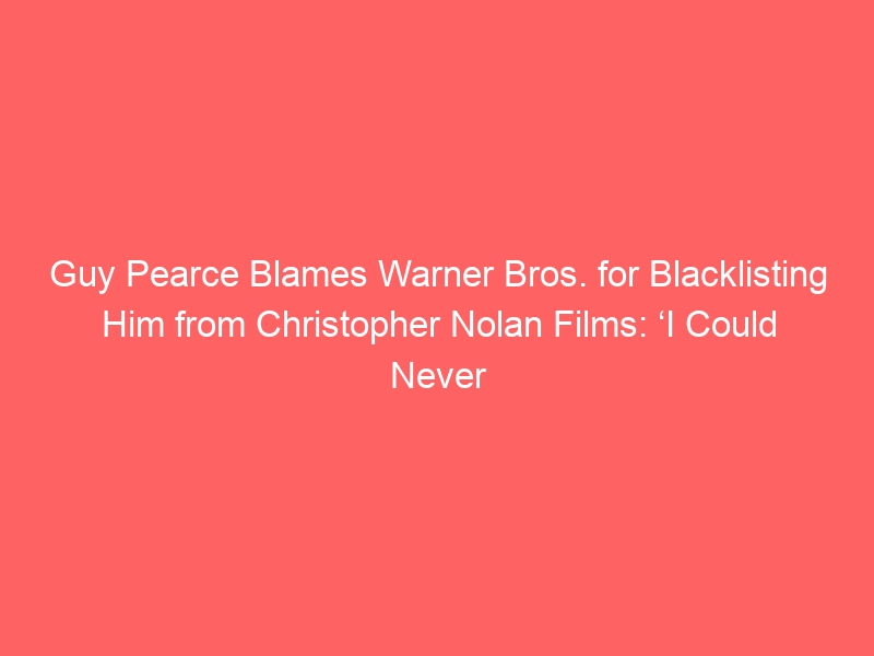 Guy Pearce Blames Warner Bros. for Blacklisting Him from Christopher Nolan Films: ‘I Could Never Work with Chris’ After ‘Memento’