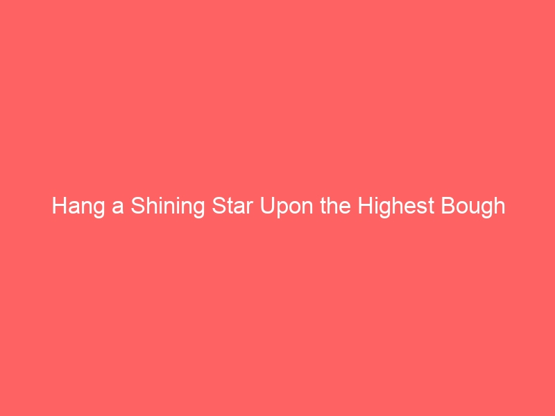 Hang a Shining Star Upon the Highest Bough