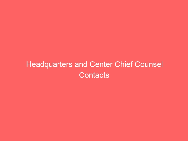 Headquarters and Center Chief Counsel Contacts