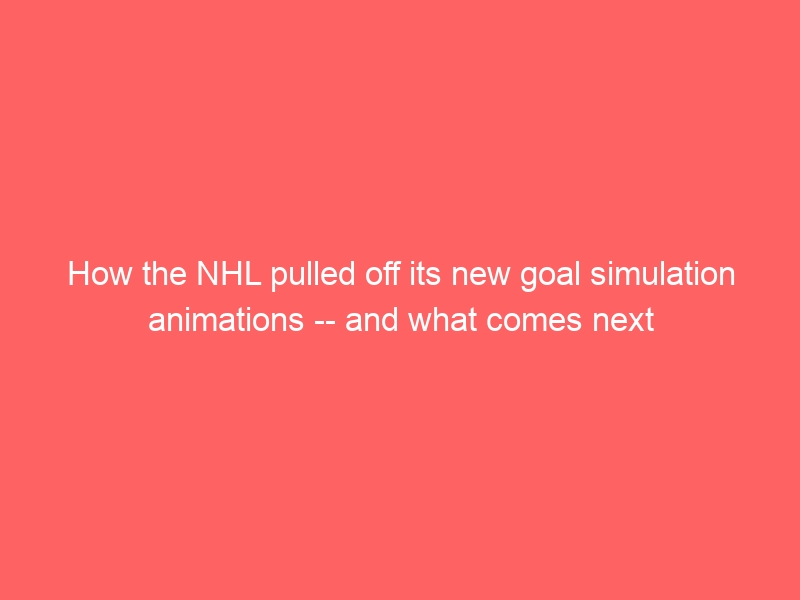 How the NHL pulled off its new goal simulation animations — and what comes next