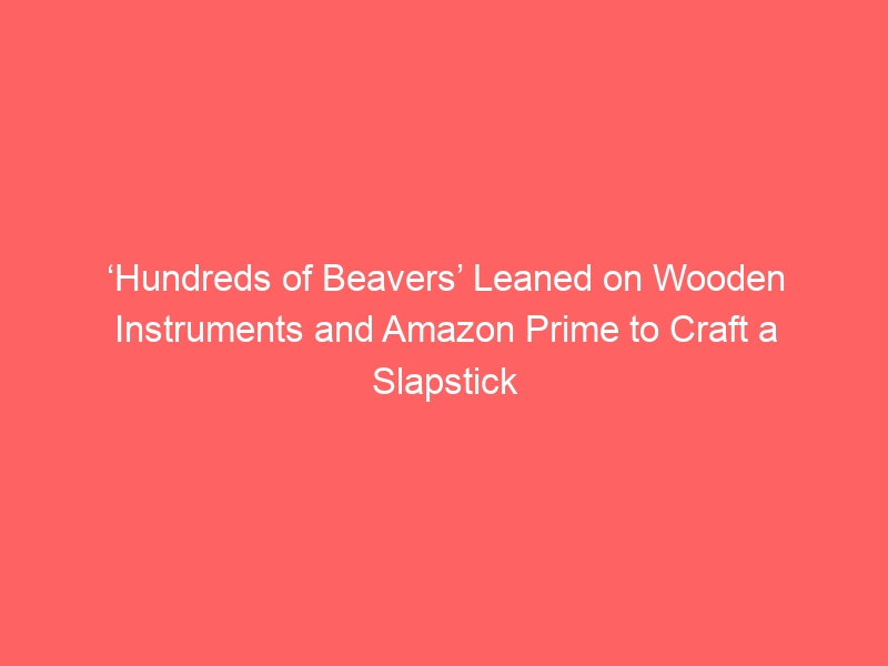 ‘Hundreds of Beavers’ Leaned on Wooden Instruments and Amazon Prime to Craft a Slapstick Soundscape