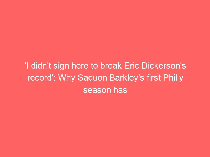 ‘I didn’t sign here to break Eric Dickerson’s record’: Why Saquon Barkley’s first Philly season has been a rousing success