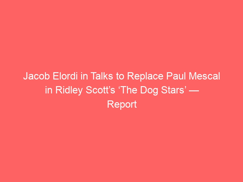 Jacob Elordi in Talks to Replace Paul Mescal in Ridley Scott’s ‘The Dog Stars’ — Report