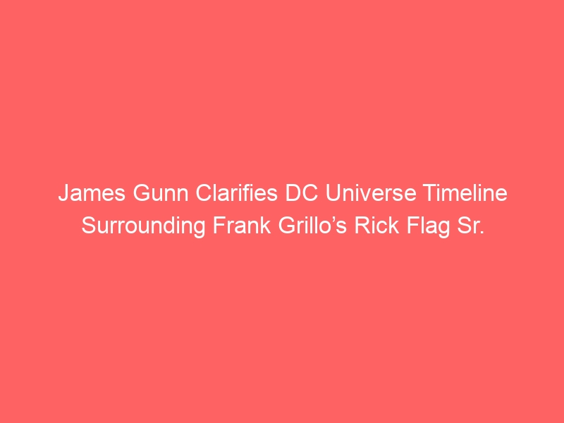 James Gunn Clarifies DC Universe Timeline Surrounding Frank Grillo’s Rick Flag Sr.