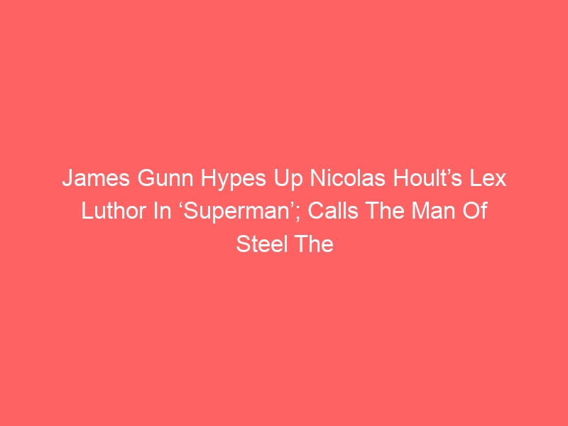 James Gunn Hypes Up Nicolas Hoult’s Lex Luthor In ‘Superman’; Calls The Man Of Steel The ‘MGM Lion’ Of DC Studios