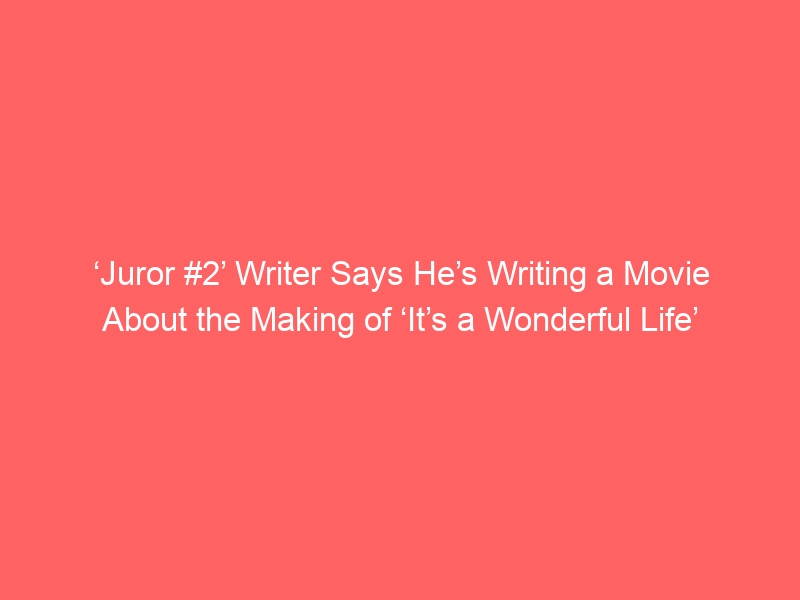 ‘Juror #2’ Writer Says He’s Writing a Movie About the Making of ‘It’s a Wonderful Life’ for the Russo Bros.