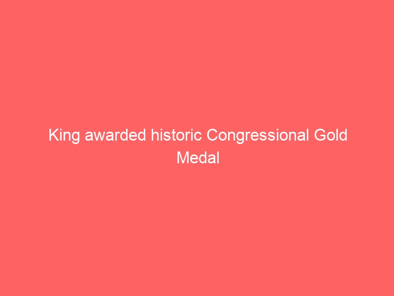 King awarded historic Congressional Gold Medal