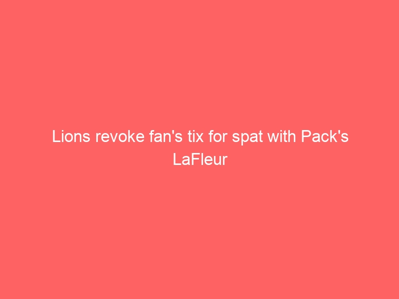 Lions revoke fan’s tix for spat with Pack’s LaFleur