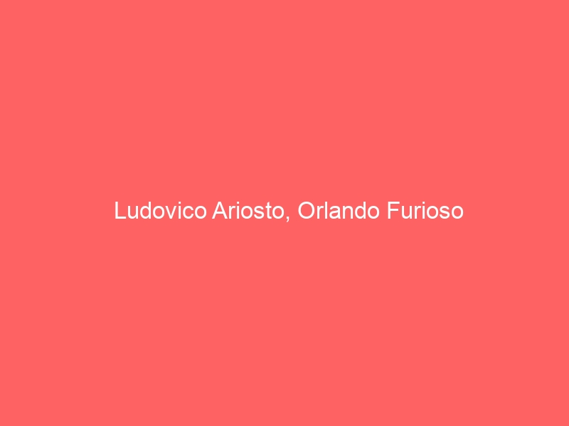 Ludovico Ariosto, Orlando Furioso