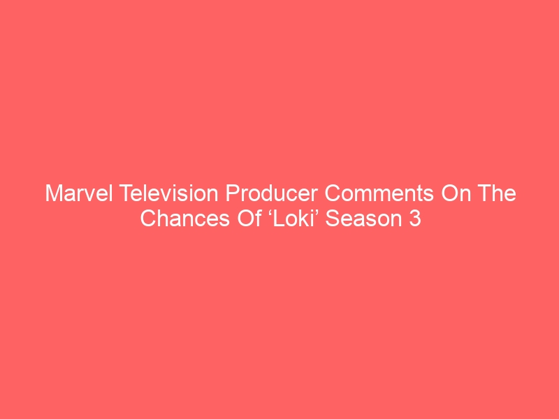 Marvel Television Producer Comments On The Chances Of ‘Loki’ Season 3