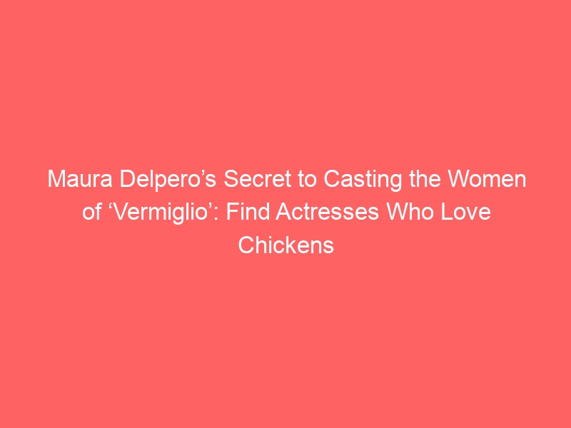 Maura Delpero’s Secret to Casting the Women of ‘Vermiglio’: Find Actresses Who Love Chickens