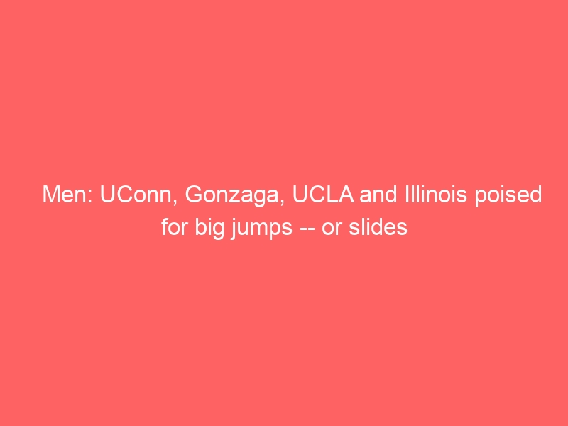 Men: UConn, Gonzaga, UCLA and Illinois poised for big jumps — or slides