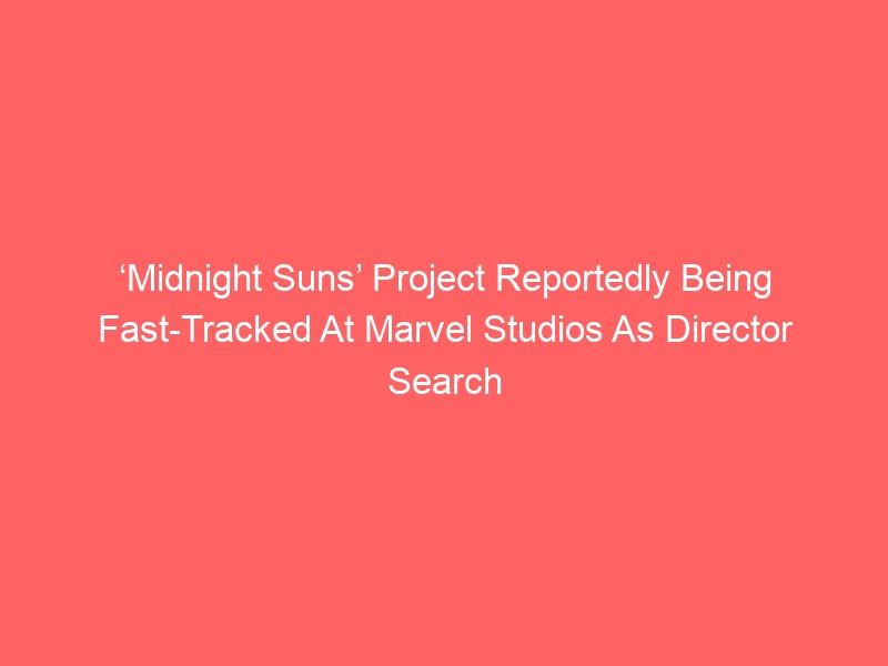 ‘Midnight Suns’ Project Reportedly Being Fast-Tracked At Marvel Studios As Director Search Continues