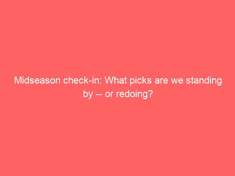 Midseason check-in: What picks are we standing by — or redoing?