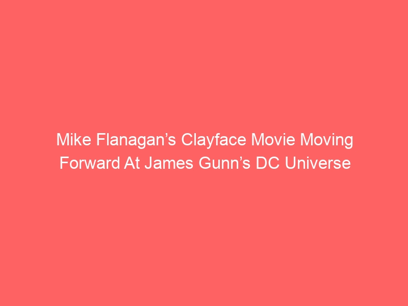 Mike Flanagan’s Clayface Movie Moving Forward At James Gunn’s DC Universe