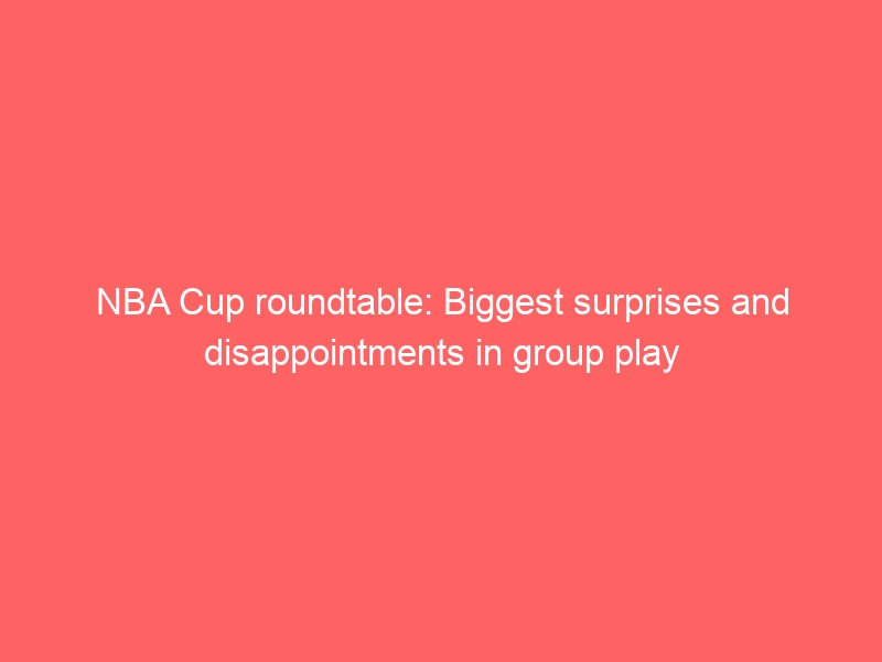 NBA Cup roundtable: Biggest surprises and disappointments in group play