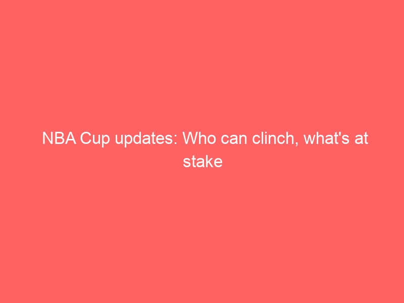 NBA Cup updates: Who can clinch, what’s at stake