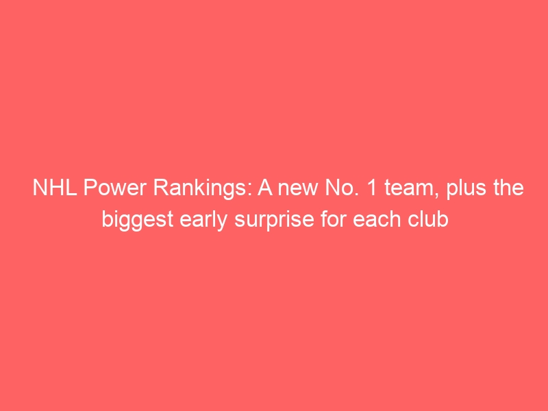 NHL Power Rankings: A new No. 1 team, plus the biggest early surprise for each club